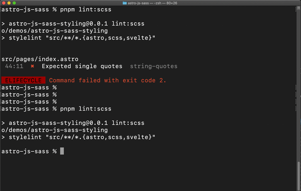 astro-js-sass % pnpm lint:scss > astro-js-sass-styling@0.0.1 lint:scss /Users/ra598o6i/Documents/lab/sites/astro/demos/astro-js-sass-styling > stylelint src/**/*.{astro,scss,svelte} src/pages/index.astro 44:11  ✖  Expected single quotes  string-quotes ELIFECYCLE Command failed with exit code 2.  astro-js-sass % astro-js-sass % astro-js-sass % astro-js-sass % pnpm lint:scss > astro-js-sass-styling@0.0.1 lint:scss /Users/ra598o6i/Documents/lab/sites/astro/demos/astro-js-sass-styling > stylelint src/**/*.{astro,scss,svelte}