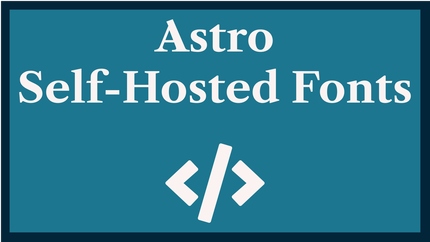 Astro Self-Hosted Fonts Workflow: Astro Font Optimization