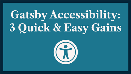 Gatsby Site Accessibility: 3 Quick Gains