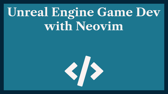 Unreal Engine with Neovim: Config for Game Development 🎮️
