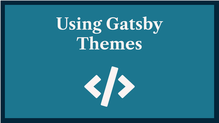 Using Gatsby Themes: 100 Days of Gatsby