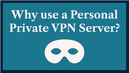 Why use a Personal Private VPN Server?