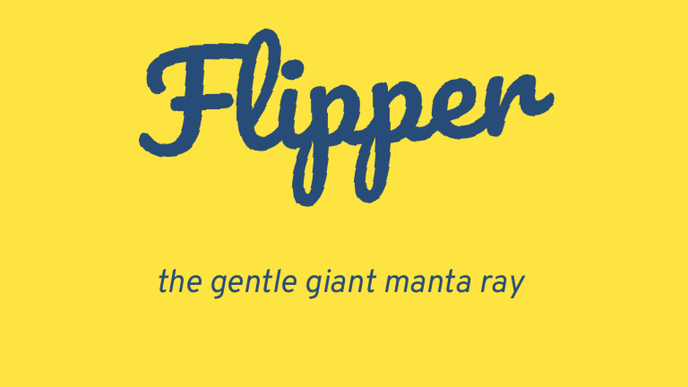 Text in handwriting font reads Flipper. Below, in an italic sans serif font, the text reads Flipper the gentle giant Manta Ray.